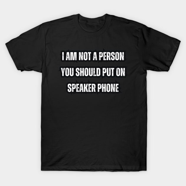 I Am Not A Person You Should Put On Speaker Phone T-Shirt by Mary_Momerwids